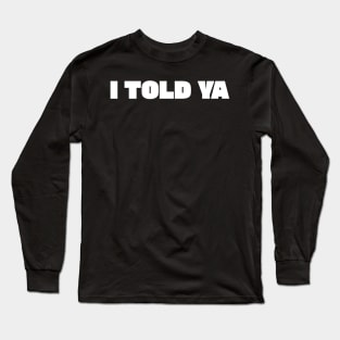 I Told Ya Long Sleeve T-Shirt